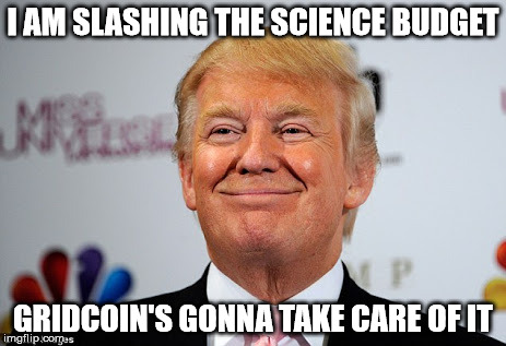 Donald trump approves | I AM SLASHING THE SCIENCE BUDGET; GRIDCOIN'S GONNA TAKE CARE OF IT | image tagged in donald trump approves | made w/ Imgflip meme maker