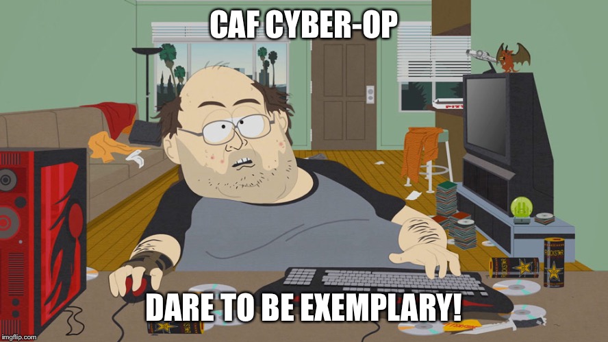 South Park Nerd | CAF CYBER-OP; DARE TO BE EXEMPLARY! | image tagged in south park nerd | made w/ Imgflip meme maker