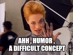 Seven of Nine | AHH , HUMOR , A DIFFICULT CONCEPT | image tagged in seven of nine | made w/ Imgflip meme maker