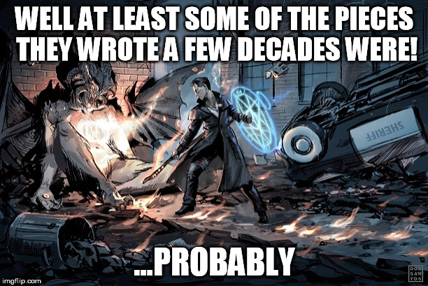 WELL AT LEAST SOME OF THE PIECES THEY WROTE A FEW DECADES WERE! ...PROBABLY | image tagged in harry dresden probably | made w/ Imgflip meme maker