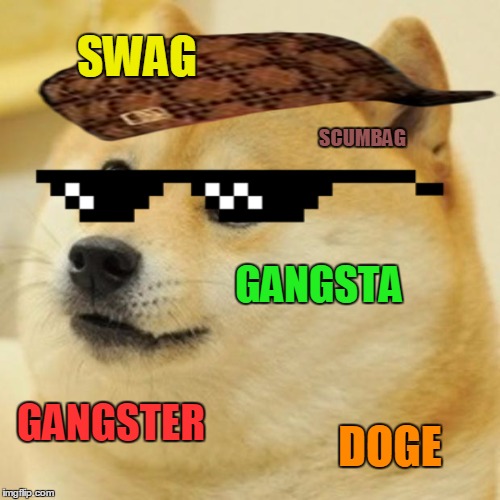 Gangsta Doge | SWAG; SCUMBAG; GANGSTA; GANGSTER; DOGE | image tagged in memes,doge,scumbag,funny,deal with it | made w/ Imgflip meme maker