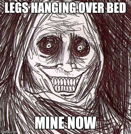 Unwanted House Guest | LEGS HANGING OVER BED; MINE NOW | image tagged in memes,unwanted house guest | made w/ Imgflip meme maker