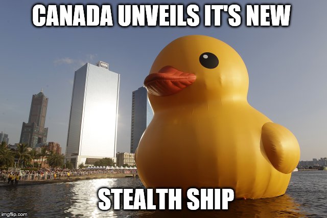 Canadian stealth ship | CANADA UNVEILS IT'S NEW; STEALTH SHIP | image tagged in canada | made w/ Imgflip meme maker