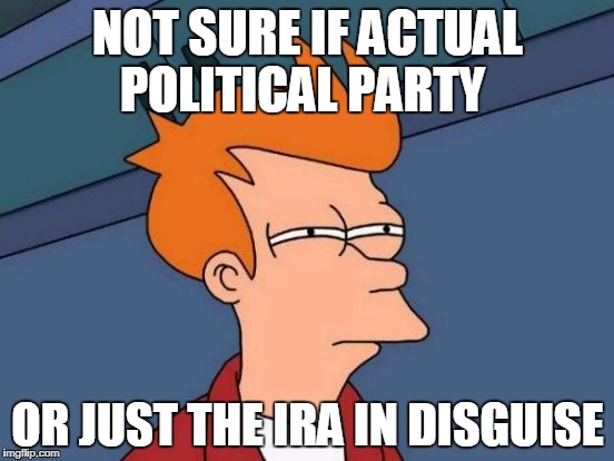 DUP fry
 | NOT SURE IF ACTUAL POLITICAL PARTY; OR JUST THE IRA IN DISGUISE | image tagged in memes,futurama fry | made w/ Imgflip meme maker