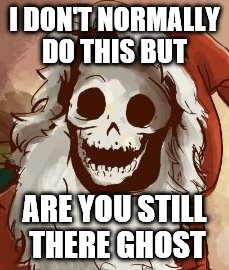 I DON'T NORMALLY DO THIS BUT ARE YOU STILL THERE GHOST | made w/ Imgflip meme maker