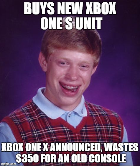 Brian's gotta earn more for a more powerful XBOX unit this fall. | BUYS NEW XBOX ONE S UNIT; XBOX ONE X ANNOUNCED, WASTES $350 FOR AN OLD CONSOLE | image tagged in memes,bad luck brian | made w/ Imgflip meme maker