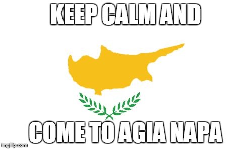 Cyprus | KEEP CALM AND; COME TO AGIA NAPA | image tagged in cyprus | made w/ Imgflip meme maker