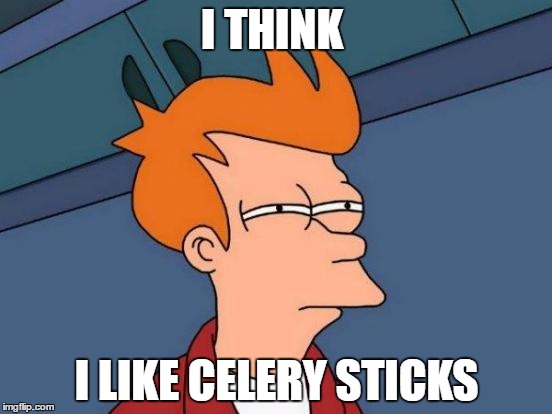 Futurama Fry | I THINK; I LIKE CELERY STICKS | image tagged in memes,futurama fry | made w/ Imgflip meme maker