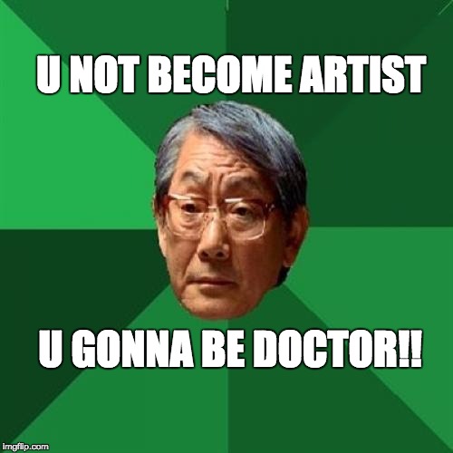 High Expectations Asian Father Meme | U NOT BECOME ARTIST; U GONNA BE DOCTOR!! | image tagged in memes,high expectations asian father | made w/ Imgflip meme maker