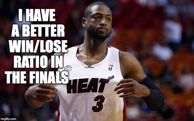 I HAVE A BETTER WIN/LOSE RATIO IN THE FINALS | image tagged in d wade | made w/ Imgflip meme maker