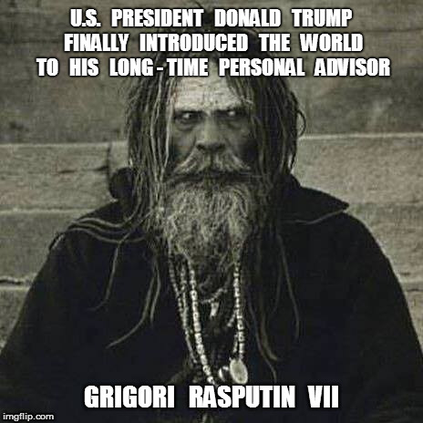 Trump Advisor Rasputin | U.S.   PRESIDENT   DONALD   TRUMP   FINALLY   INTRODUCED   THE   WORLD   TO   HIS   LONG - TIME   PERSONAL   ADVISOR; GRIGORI   RASPUTIN   VII | image tagged in trump,rasputin | made w/ Imgflip meme maker