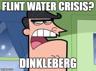 Dinkleberg | FLINT WATER CRISIS? DINKLEBERG | image tagged in dinkleberg | made w/ Imgflip meme maker