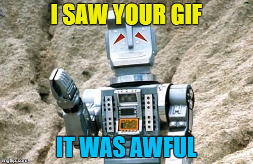 I SAW YOUR GIF IT WAS AWFUL | made w/ Imgflip meme maker