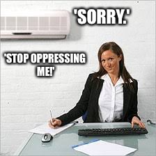 'SORRY.'; 'STOP OPPRESSING ME!' | image tagged in sexist air conditioner | made w/ Imgflip meme maker