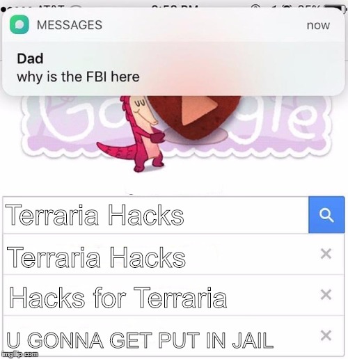 TERRARIA HAX | Terraria Hacks; Terraria Hacks; Hacks for Terraria; U GONNA GET PUT IN JAIL | image tagged in why is the fbi here | made w/ Imgflip meme maker