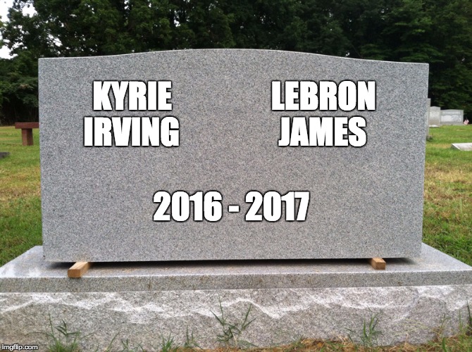 RIP Kyrie Irving Lebron James Cavaliers | KYRIE                LEBRON IRVING                JAMES; 2016 - 2017 | image tagged in lebron,kyrie irving,cleveland cavaliers | made w/ Imgflip meme maker