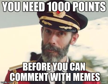 Captain Obvious | YOU NEED 1000 POINTS; BEFORE YOU CAN COMMENT WITH MEMES | image tagged in captain obvious | made w/ Imgflip meme maker