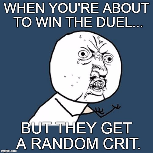 Tf2 Crits | WHEN YOU'RE ABOUT TO WIN THE DUEL... BUT THEY GET A RANDOM CRIT. | image tagged in memes,y u no | made w/ Imgflip meme maker