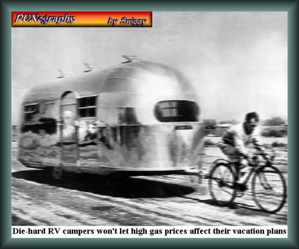 Prices have been creeping up again | DIE-HARD RV CAMPERS WON'T LET HIGH GAS PRICES AFFECT THEIR VACATION PLANS! | image tagged in gas prices,vacation,punography,camping,memes,rv trailer | made w/ Imgflip meme maker