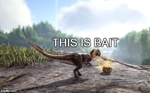 Honey Bait | THIS IS BAIT | image tagged in ark survival evolved | made w/ Imgflip meme maker