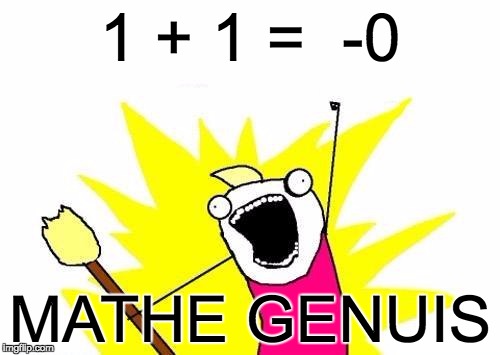 X All The Y | 1 + 1 =  -0; MATHE GENUIS | image tagged in memes,x all the y | made w/ Imgflip meme maker