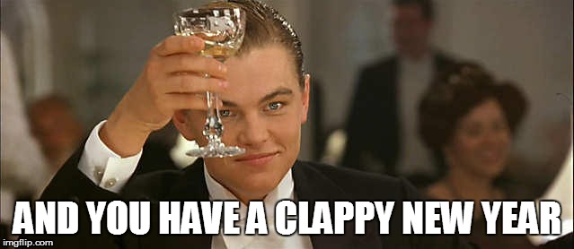 AND YOU HAVE A CLAPPY NEW YEAR | made w/ Imgflip meme maker