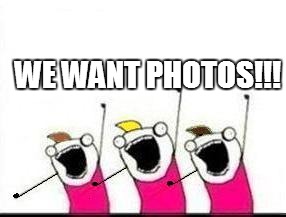 WE WANT PHOTOS!!! | made w/ Imgflip meme maker