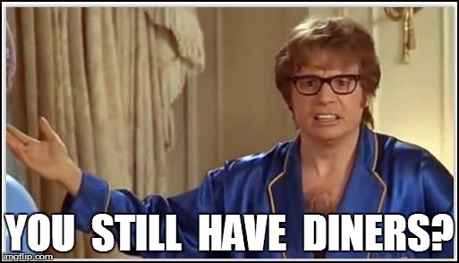 YOU  STILL  HAVE  DINERS? | made w/ Imgflip meme maker