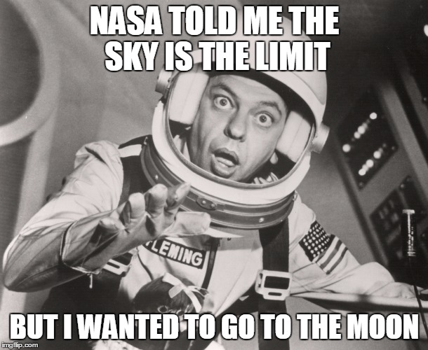 Don Knotts, Reluctant Astronaut afloat,,, | NASA TOLD ME THE SKY IS THE LIMIT; BUT I WANTED TO GO TO THE MOON | image tagged in don knotts reluctant astronaut afloat   | made w/ Imgflip meme maker