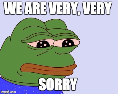 Pepe the Frog | WE ARE VERY, VERY; SORRY | image tagged in pepe the frog | made w/ Imgflip meme maker