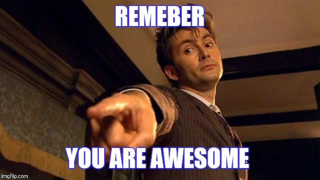 Dr Who Pointing | REMEBER; YOU ARE AWESOME | image tagged in dr who pointing | made w/ Imgflip meme maker
