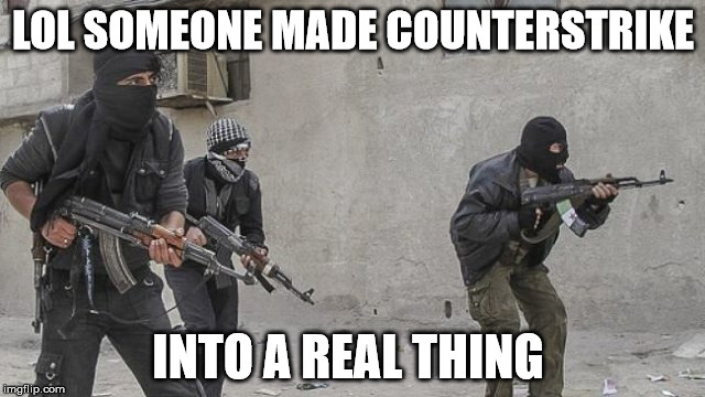 I'm not surprised. It's a good game. | LOL SOMEONE MADE COUNTERSTRIKE; INTO A REAL THING | image tagged in memes,counter strike,terrorists | made w/ Imgflip meme maker