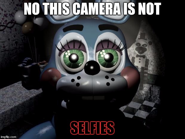 FNAF 2 toy Bonnie  | NO THIS CAMERA IS NOT; SELFIES | image tagged in fnaf 2 toy bonnie | made w/ Imgflip meme maker