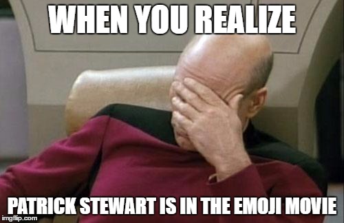 Captain Picard Facepalm Meme | WHEN YOU REALIZE; PATRICK STEWART IS IN THE EMOJI MOVIE | image tagged in memes,captain picard facepalm | made w/ Imgflip meme maker
