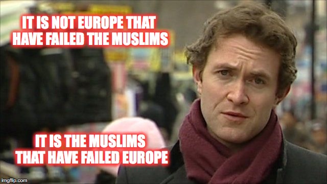 IT IS NOT EUROPE THAT HAVE FAILED THE MUSLIMS; IT IS THE MUSLIMS THAT HAVE FAILED EUROPE | image tagged in douglas murray | made w/ Imgflip meme maker