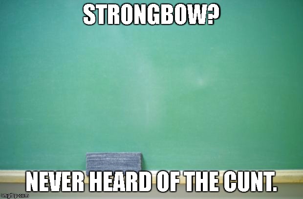 blank chalkboard | STRONGBOW? NEVER HEARD OF THE CUNT. | image tagged in blank chalkboard | made w/ Imgflip meme maker