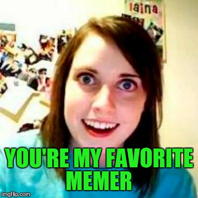 YOU'RE MY FAVORITE MEMER | made w/ Imgflip meme maker