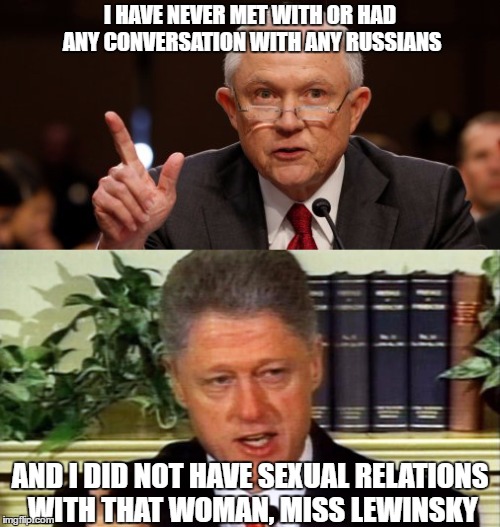Sessions with Clinton | I HAVE NEVER MET WITH OR HAD ANY CONVERSATION WITH ANY RUSSIANS; AND I DID NOT HAVE SEXUAL RELATIONS WITH THAT WOMAN, MISS LEWINSKY | image tagged in jeff sessions,bill clinton,russians,monica lewinsky,perjury | made w/ Imgflip meme maker