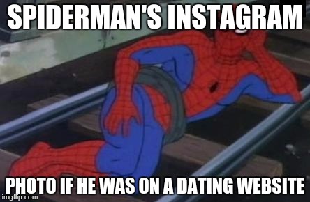 Sexy Railroad Spiderman | SPIDERMAN'S INSTAGRAM; PHOTO IF HE WAS ON A DATING WEBSITE | image tagged in memes,sexy railroad spiderman,spiderman | made w/ Imgflip meme maker