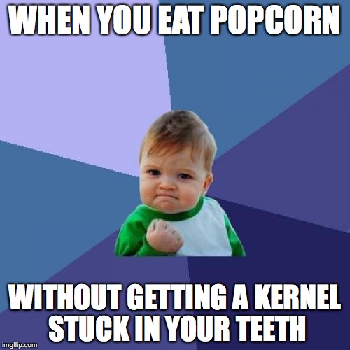 Success Kid | WHEN YOU EAT POPCORN; WITHOUT GETTING A KERNEL STUCK IN YOUR TEETH | image tagged in memes,success kid | made w/ Imgflip meme maker