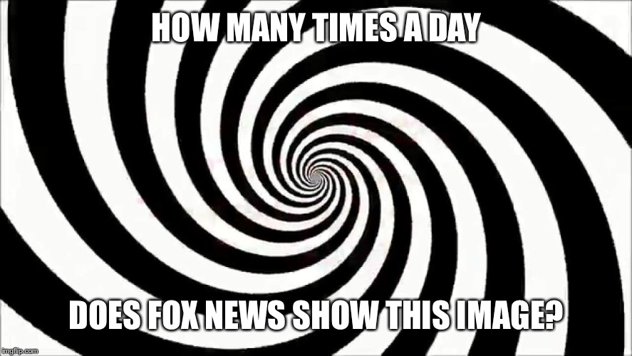 Fox "news" | HOW MANY TIMES A DAY; DOES FOX NEWS SHOW THIS IMAGE? | image tagged in fox news | made w/ Imgflip meme maker