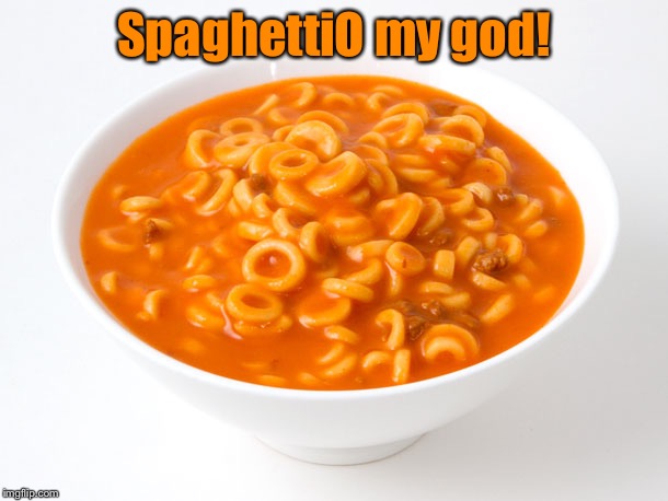 SpaghettiO my god! | made w/ Imgflip meme maker