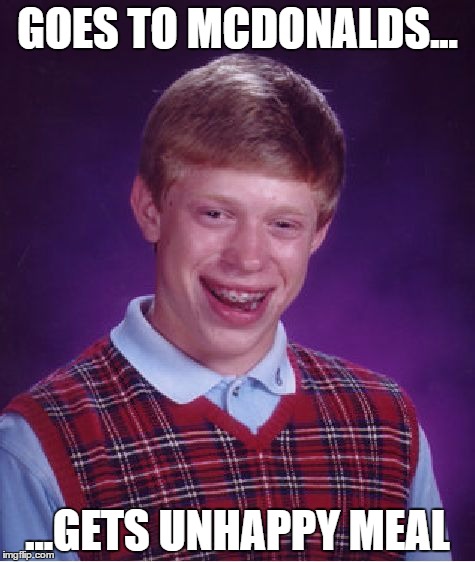 Bad Luck Brian Meme | GOES TO MCDONALDS... ...GETS UNHAPPY MEAL | image tagged in memes,bad luck brian | made w/ Imgflip meme maker