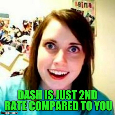 DASH IS JUST 2ND RATE COMPARED TO YOU | made w/ Imgflip meme maker