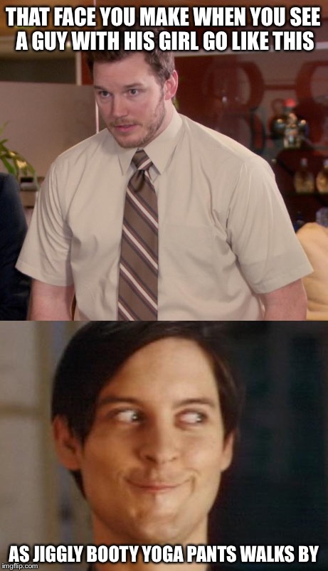 THAT FACE YOU MAKE WHEN YOU SEE A GUY WITH HIS GIRL GO LIKE THIS; AS JIGGLY BOOTY YOGA PANTS WALKS BY | image tagged in memes,and i'm too afraid to ask andy,spiderman peter parker | made w/ Imgflip meme maker
