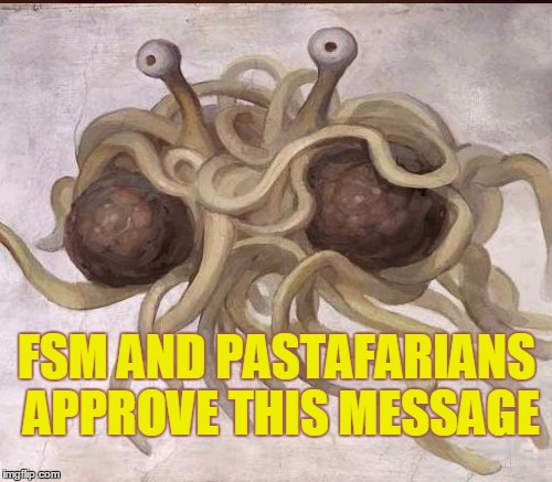 FSM AND PASTAFARIANS APPROVE THIS MESSAGE | made w/ Imgflip meme maker