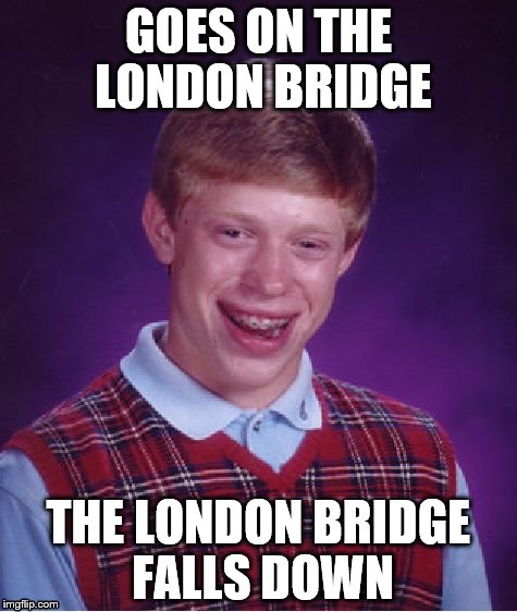 Bad Luck Brian Meme | GOES ON THE LONDON BRIDGE; THE LONDON BRIDGE FALLS DOWN | image tagged in memes,bad luck brian | made w/ Imgflip meme maker