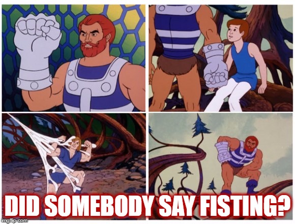 Fisting | DID SOMEBODY SAY FISTING? | image tagged in fisting,fisto,fist,fistfuck | made w/ Imgflip meme maker