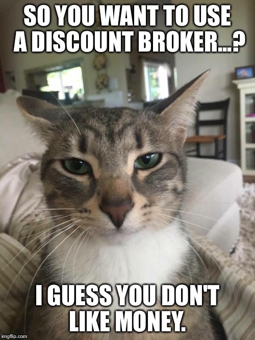 SO YOU WANT TO USE A DISCOUNT BROKER...? I GUESS YOU DON'T LIKE MONEY. | image tagged in real estate | made w/ Imgflip meme maker