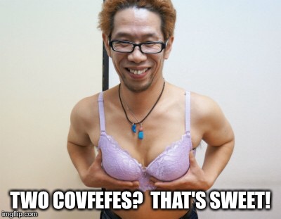 TWO COVFEFES?  THAT'S SWEET! | made w/ Imgflip meme maker